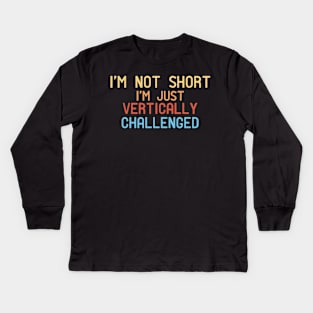 I'm Not Short I'm Just Vertically Challenged Kids Long Sleeve T-Shirt